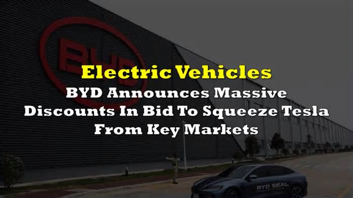 BYD Announces Massive Discounts In Bid To Squeeze Tesla From Key Markets